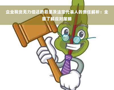 企业税贷无力偿还的后果及法定代表人的责任解析：全面了解应对策略