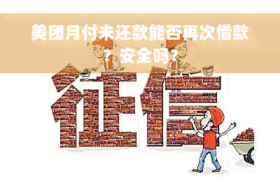 美团月付未还款能否再次借款？安全吗？