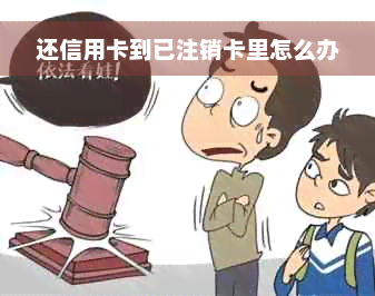 还信用卡到已注销卡里怎么办