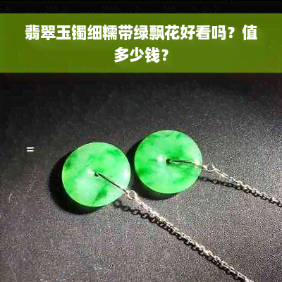 翡翠玉镯细糯带绿飘花好看吗？值多少钱？