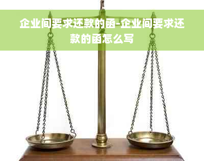 企业间要求还款的函-企业间要求还款的函怎么写