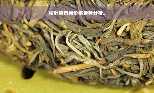 松针茶市场价格走势分析。