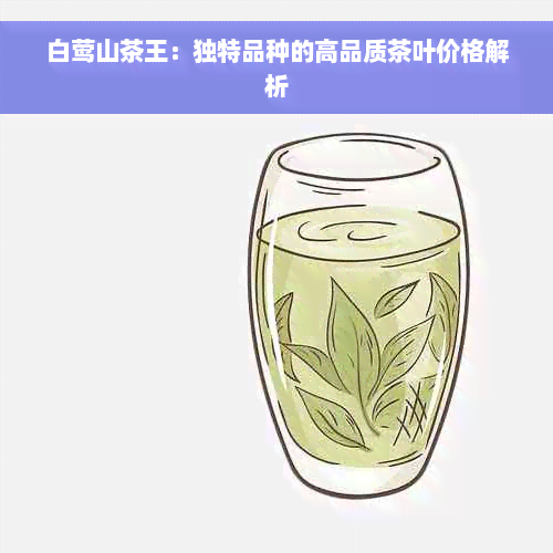 白莺山茶王：独特品种的高品质茶叶价格解析