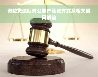 微粒贷逾期对公账户还款方式及相关疑问解答