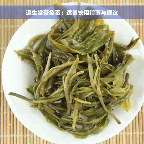 遵生堂茶色素：适量饮用指南与建议