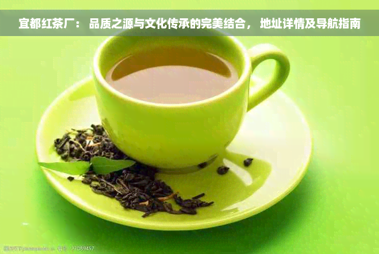 宜都红茶厂： 品质之源与文化传承的完美结合， 地址详情及导航指南