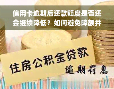 信用卡逾期后还款额度是否还会继续降低？如何避免降额并恢复信用？