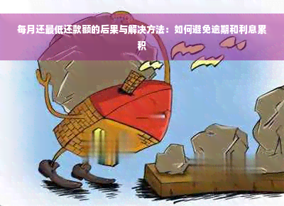 每月还更低还款额的后果与解决方法：如何避免逾期和利息累积