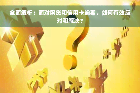 全面解析：面对网贷和信用卡逾期，如何有效应对和解决？