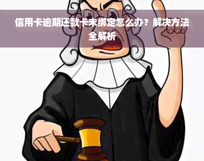 信用卡逾期还款卡未绑定怎么办？解决方法全解析