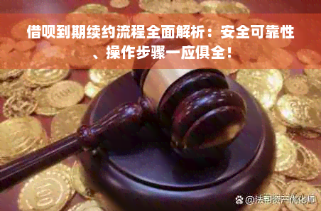 借呗到期续约流程全面解析：安全可靠性、操作步骤一应俱全！