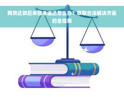 网贷还款后余额未返还怎么办？获取合法解决方案的全指南