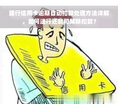 建行信用卡逾期自动扣款处理方法详解，如何进行还款和解除扣款？