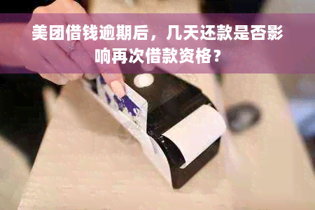 美团借钱逾期后，几天还款是否影响再次借款资格？