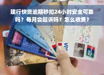 建行快贷逾期秒扣24小时安全可靠吗？每月会起诉吗？怎么收费？