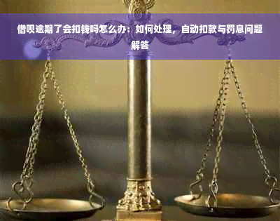 借呗逾期了会扣钱吗怎么办：如何处理，自动扣款与罚息问题解答