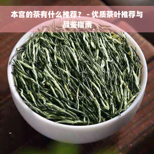 本宫的茶有什么推荐？ - 优质茶叶推荐与品鉴指南