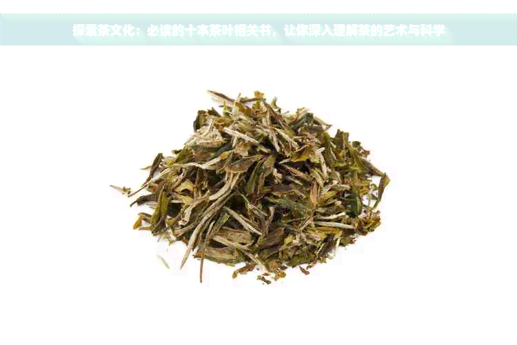 探索茶文化：必读的十本茶叶相关书，让你深入理解茶的艺术与科学