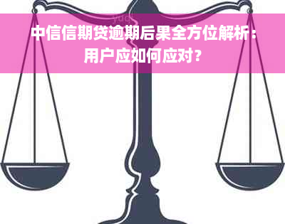 中信信期贷逾期后果全方位解析：用户应如何应对？