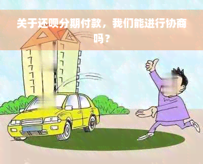 关于还款分期付款，我们能进行协商吗？