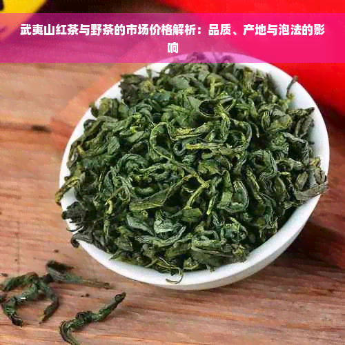 武夷山红茶与野茶的市场价格解析：品质、产地与泡法的影响