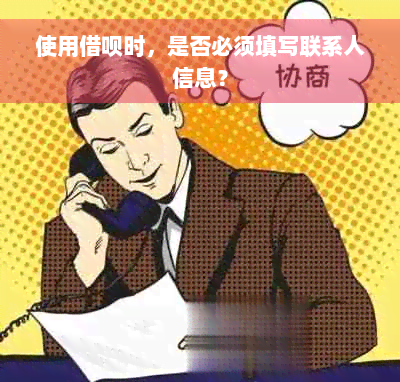 使用借呗时，是否必须填写联系人信息？