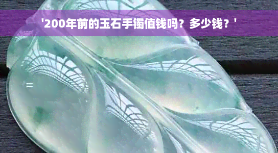 '200年前的玉石手镯值钱吗？多少钱？'