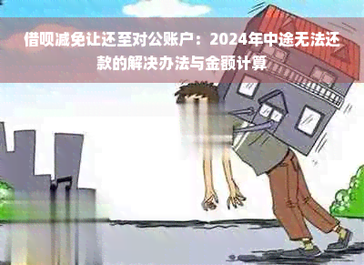 借呗减免让还至对公账户：2024年中途无法还款的解决办法与金额计算