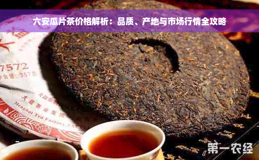 六安瓜片茶价格解析：品质、产地与市场行情全攻略