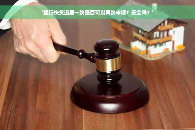 '建行快贷逾期一次是否可以再次申请？安全吗？'