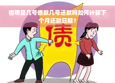 借呗是几号借款几号还款吗如何计算下个月还款日期？