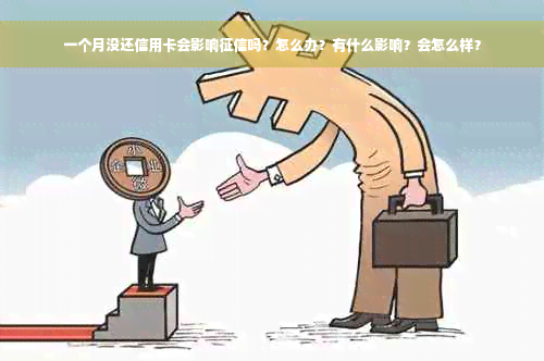 一个月没还信用卡会影响征信吗？怎么办？有什么影响？会怎么样？