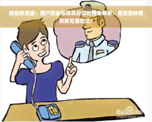 拍拍贷清退：用户资金保障及后续处理全解析，是否意味着贷款无需偿还？