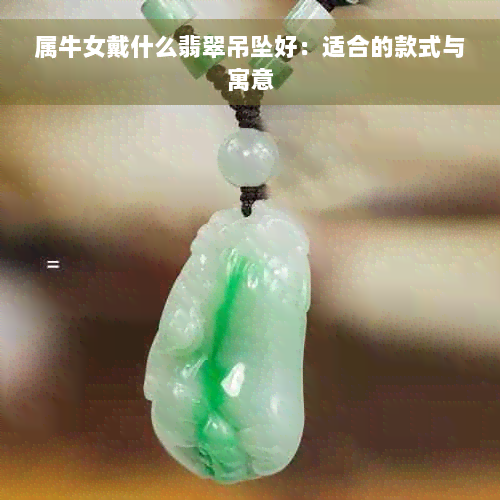 属牛女戴什么翡翠吊坠好：适合的款式与寓意