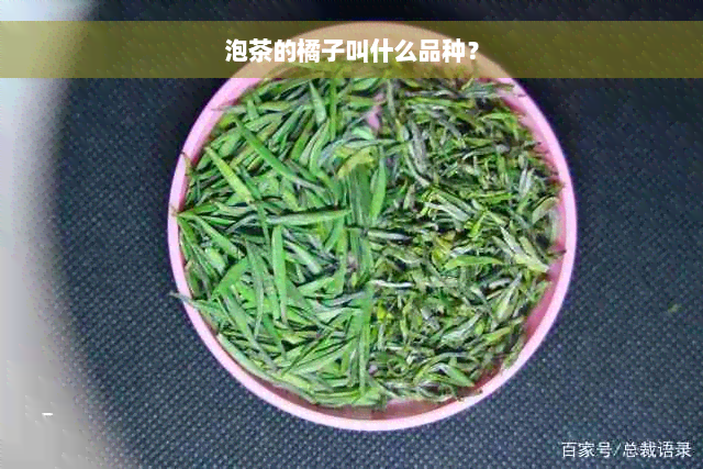 泡茶的橘子叫什么品种？