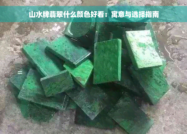 山水牌翡翠什么颜色好看：寓意与选择指南