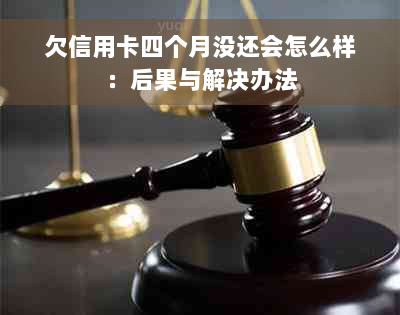 欠信用卡四个月没还会怎么样：后果与解决办法