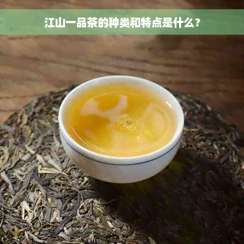 江山一品茶的种类和特点是什么？