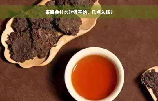 茶博会什么时候开始，几点入场？