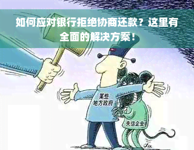 如何应对银行拒绝协商还款？这里有全面的解决方案！