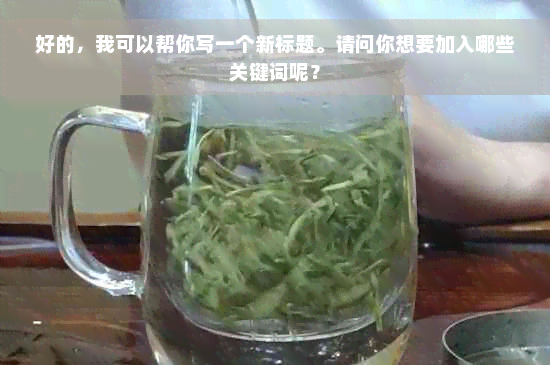 好的，我可以帮你写一个新标题。请问你想要加入哪些关键词呢？