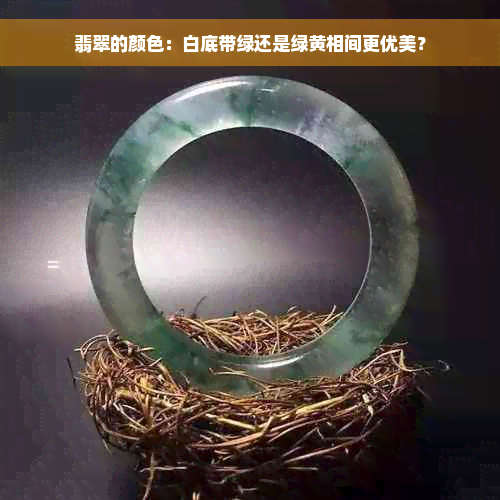 翡翠的颜色：白底带绿还是绿黄相间更优美？