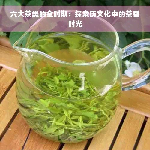 六大茶类的全时期：探索历文化中的茶香时光