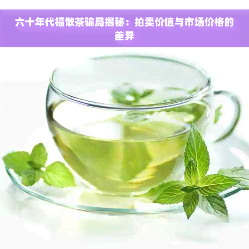 六十年代福散茶骗局揭秘：拍卖价值与市场价格的差异