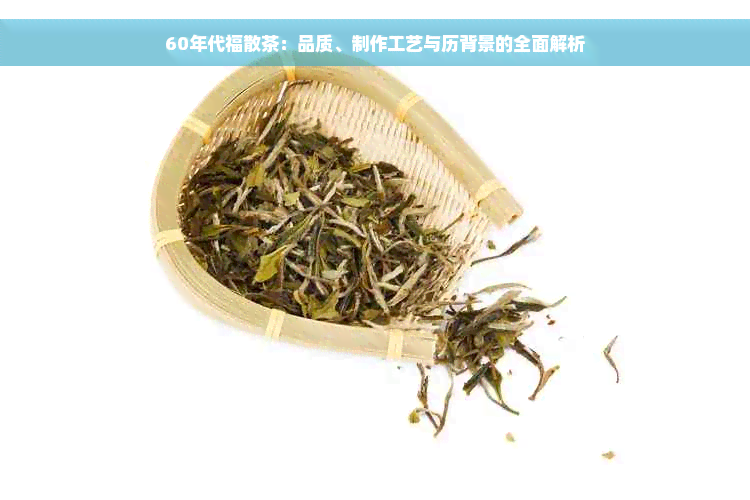 60年代福散茶：品质、制作工艺与历背景的全面解析