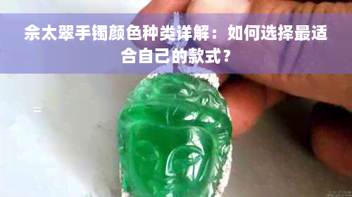 佘太翠手镯颜色种类详解：如何选择最适合自己的款式？