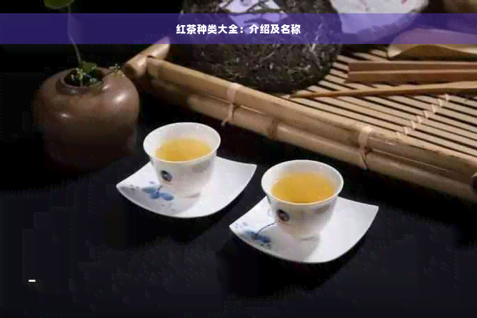 红茶种类大全：介绍及名称