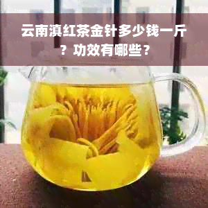 云南滇红茶金针多少钱一斤？功效有哪些？