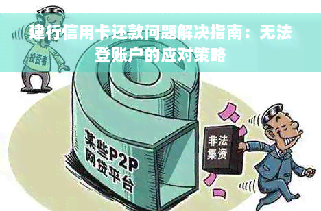 建行信用卡还款问题解决指南：无法登账户的应对策略