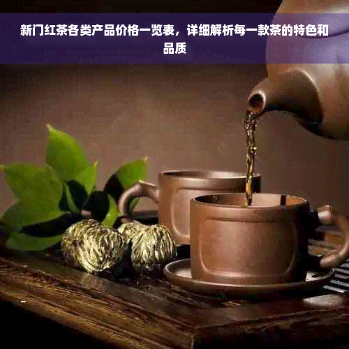 新门红茶各类产品价格一览表，详细解析每一款茶的特色和品质